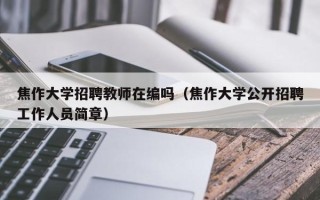 焦作大学招聘教师在编吗（焦作大学公开招聘工作人员简章）