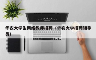 华农大学生网络教师招聘（华农大学招聘辅导员）
