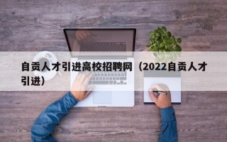 自贡人才引进高校招聘网（2022自贡人才引进）