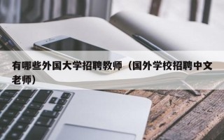 有哪些外国大学招聘教师（国外学校招聘中文老师）