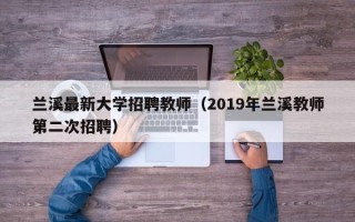 兰溪最新大学招聘教师（2019年兰溪教师第二次招聘）