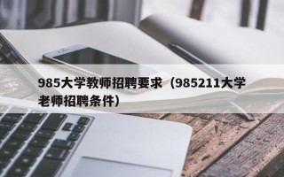 985大学教师招聘要求（985211大学老师招聘条件）