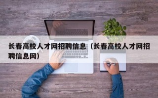 长春高校人才网招聘信息（长春高校人才网招聘信息网）