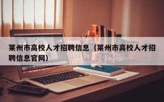 莱州市高校人才招聘信息（莱州市高校人才招聘信息官网）