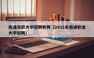 南通交职大学招聘教师（2021年南通职业大学招聘）