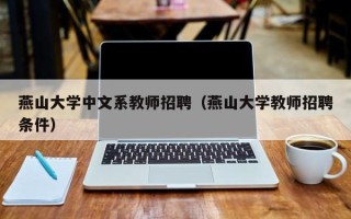 燕山大学中文系教师招聘（燕山大学教师招聘条件）