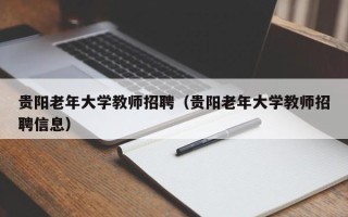 贵阳老年大学教师招聘（贵阳老年大学教师招聘信息）