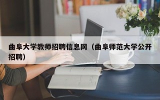 曲阜大学教师招聘信息网（曲阜师范大学公开招聘）