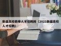 新疆高校教师人才招聘网（2021新疆高校人才招聘）