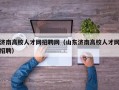 济南高校人才网招聘网（山东济南高校人才网招聘）