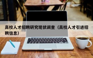 高校人才招聘研究现状调查（高校人才引进招聘信息）