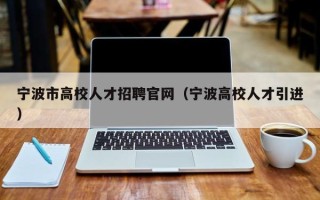 宁波市高校人才招聘官网（宁波高校人才引进）