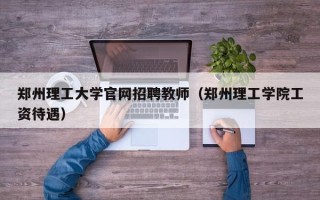 郑州理工大学官网招聘教师（郑州理工学院工资待遇）