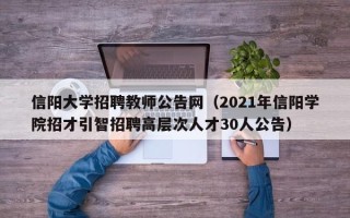 信阳大学招聘教师公告网（2021年信阳学院招才引智招聘高层次人才30人公告）