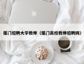 厦门招聘大学教师（厦门高校教师招聘网）
