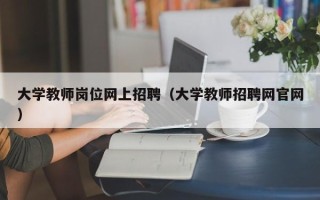 大学教师岗位网上招聘（大学教师招聘网官网）