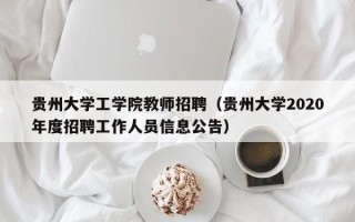 贵州大学工学院教师招聘（贵州大学2020年度招聘工作人员信息公告）