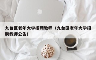 九台区老年大学招聘教师（九台区老年大学招聘教师公告）