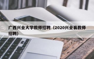 广西兴业大学教师招聘（2020兴业县教师招聘）