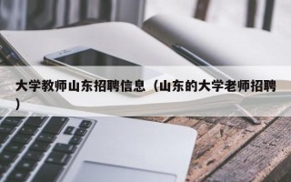 大学教师山东招聘信息（山东的大学老师招聘）