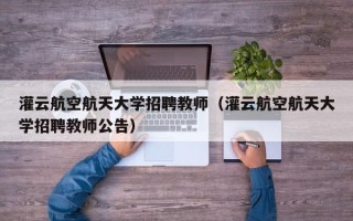 灌云航空航天大学招聘教师（灌云航空航天大学招聘教师公告）
