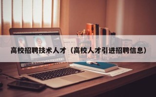 高校招聘技术人才（高校人才引进招聘信息）