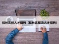 桂林高校人才招聘（桂林高层次人才招聘）