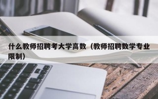 什么教师招聘考大学高数（教师招聘数学专业限制）