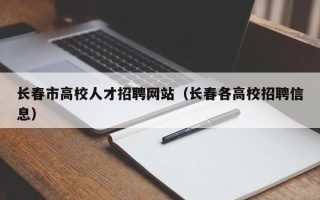 长春市高校人才招聘网站（长春各高校招聘信息）