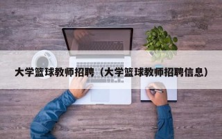 大学篮球教师招聘（大学篮球教师招聘信息）