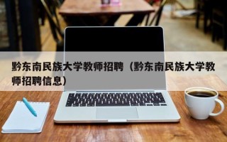 黔东南民族大学教师招聘（黔东南民族大学教师招聘信息）