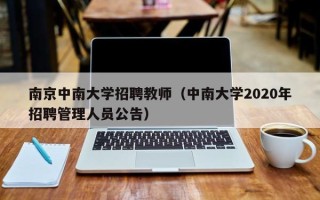 南京中南大学招聘教师（中南大学2020年招聘管理人员公告）