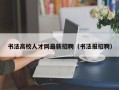 书法高校人才网最新招聘（书法报招聘）