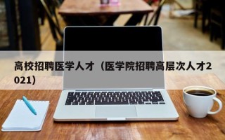高校招聘医学人才（医学院招聘高层次人才2021）