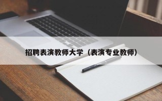 招聘表演教师大学（表演专业教师）