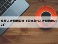 高校人才招聘天津（天津高校人才网招聘2021）