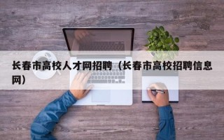 长春市高校人才网招聘（长春市高校招聘信息网）