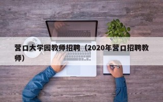营口大学园教师招聘（2020年营口招聘教师）