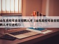 山东高校可自主招聘人才（山东高校可自主招聘人才引进吗?）