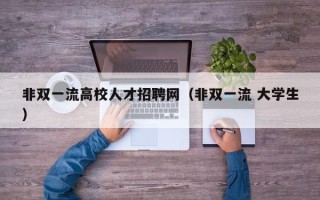 非双一流高校人才招聘网（非双一流 大学生）