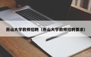 燕山大学教师招聘（燕山大学教师招聘要求）