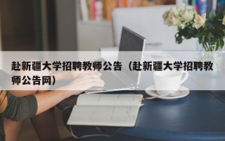 赴新疆大学招聘教师公告（赴新疆大学招聘教师公告网）