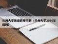 兰洲大学英语教师招聘（兰州大学2020年招聘）