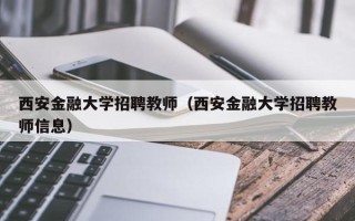 西安金融大学招聘教师（西安金融大学招聘教师信息）