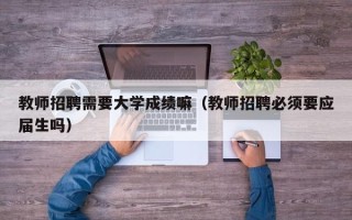教师招聘需要大学成绩嘛（教师招聘必须要应届生吗）