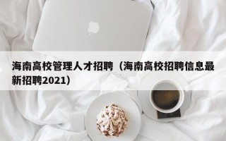 海南高校管理人才招聘（海南高校招聘信息最新招聘2021）