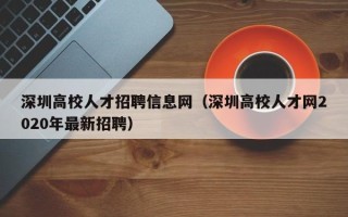 深圳高校人才招聘信息网（深圳高校人才网2020年最新招聘）