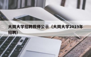大同大学招聘教师公示（大同大学2019年招聘）