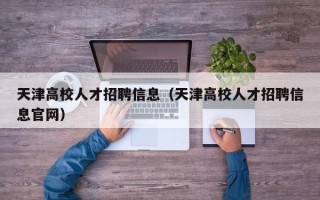 天津高校人才招聘信息（天津高校人才招聘信息官网）