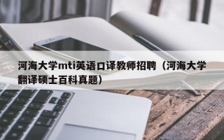 河海大学mti英语口译教师招聘（河海大学翻译硕士百科真题）